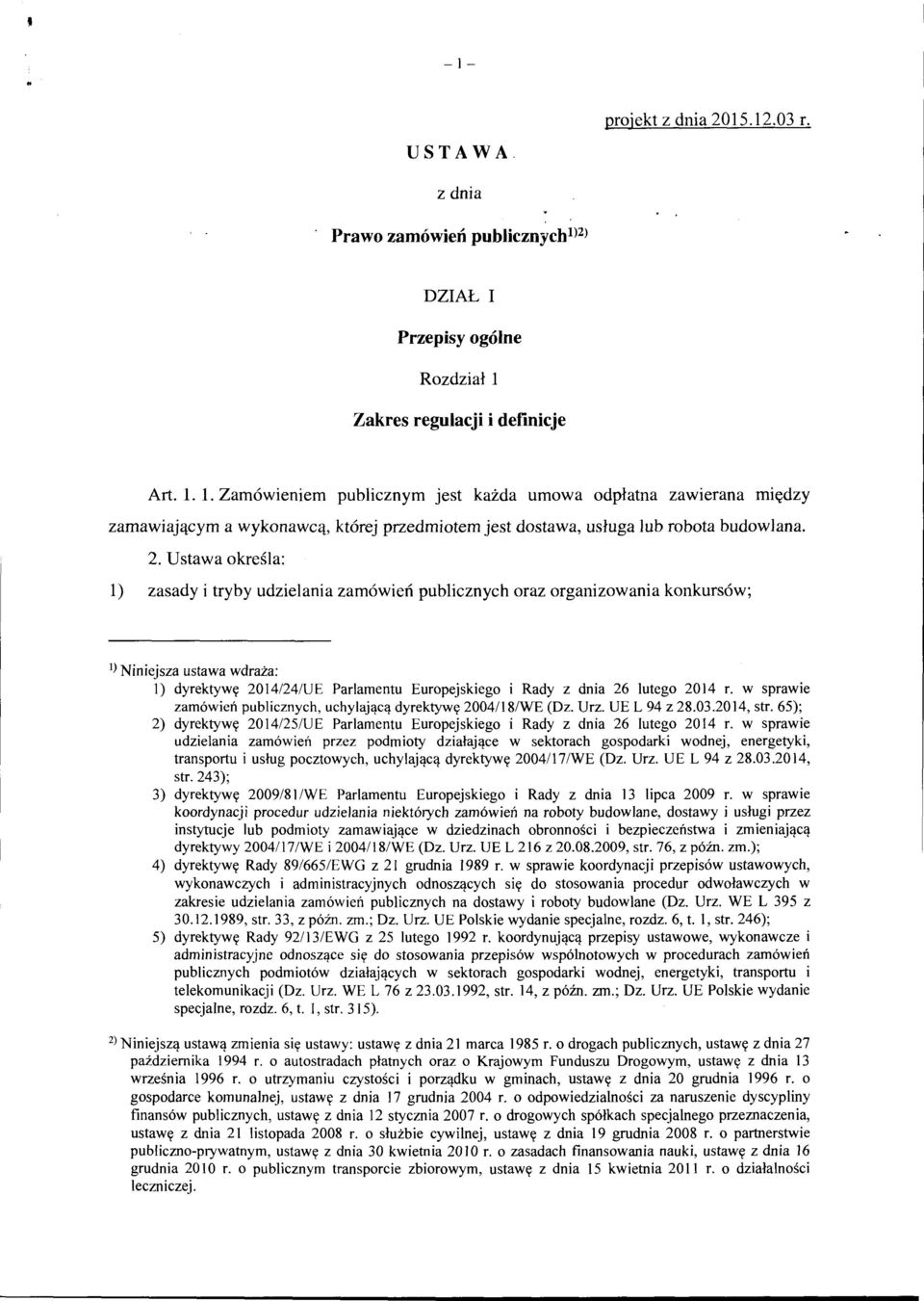 2. Ustawa określa: l) zasady i tryby udzielania zamówień publicznych oraz organizowania konkursów; l) Niniejsza ustawa wdraża: l) dyrektywę 2014/24/UE Parlamentu Europejskiego i Rady z dnia 26 lutego