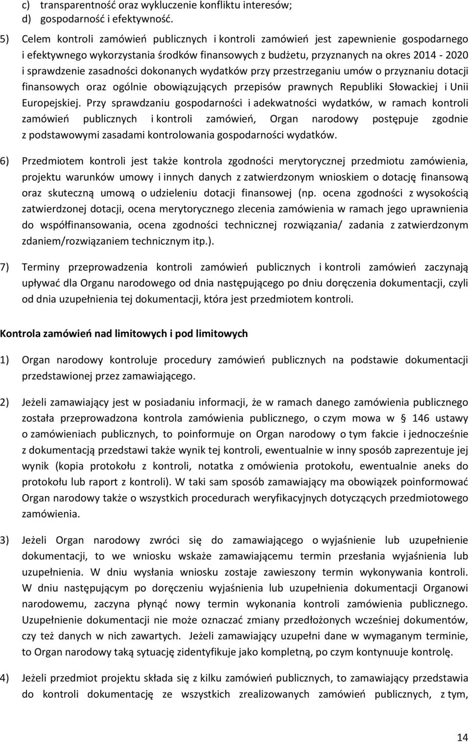 zasadności dokonanych wydatków przy przestrzeganiu umów o przyznaniu dotacji finansowych oraz ogólnie obowiązujących przepisów prawnych Republiki Słowackiej i Unii Europejskiej.