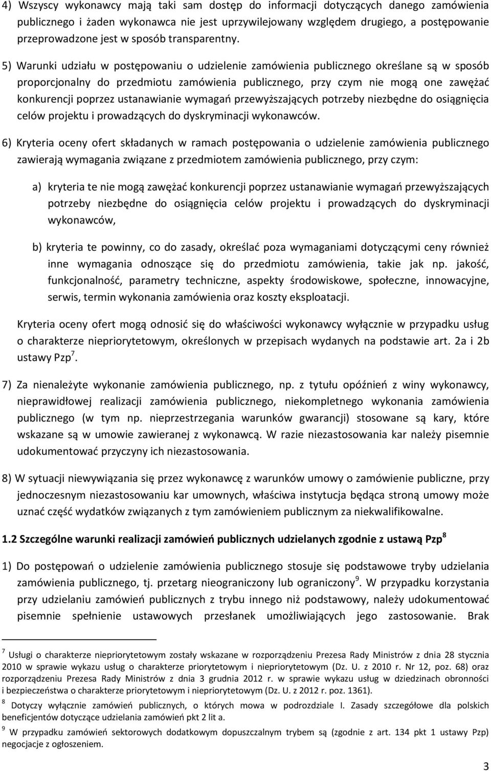 5) Warunki udziału w postępowaniu o udzielenie zamówienia publicznego określane są w sposób proporcjonalny do przedmiotu zamówienia publicznego, przy czym nie mogą one zawężać konkurencji poprzez