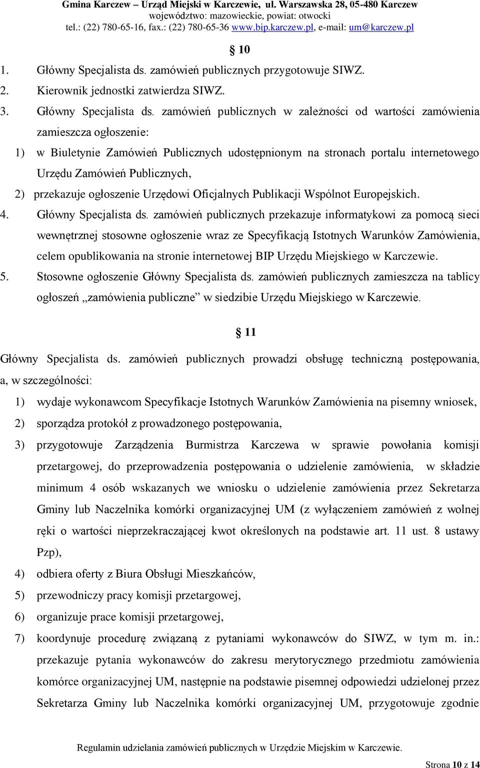 zamówień publicznych w zależności od wartości zamówienia zamieszcza ogłoszenie: 1) w Biuletynie Zamówień Publicznych udostępnionym na stronach portalu internetowego Urzędu Zamówień Publicznych, 2)