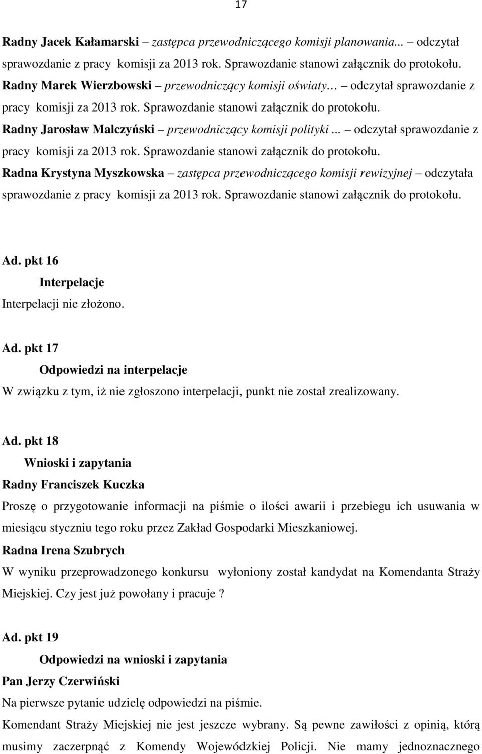 Radny Jarosław Malczyński przewodniczący komisji polityki... odczytał sprawozdanie z pracy komisji za 2013 rok. Sprawozdanie stanowi załącznik do protokołu.