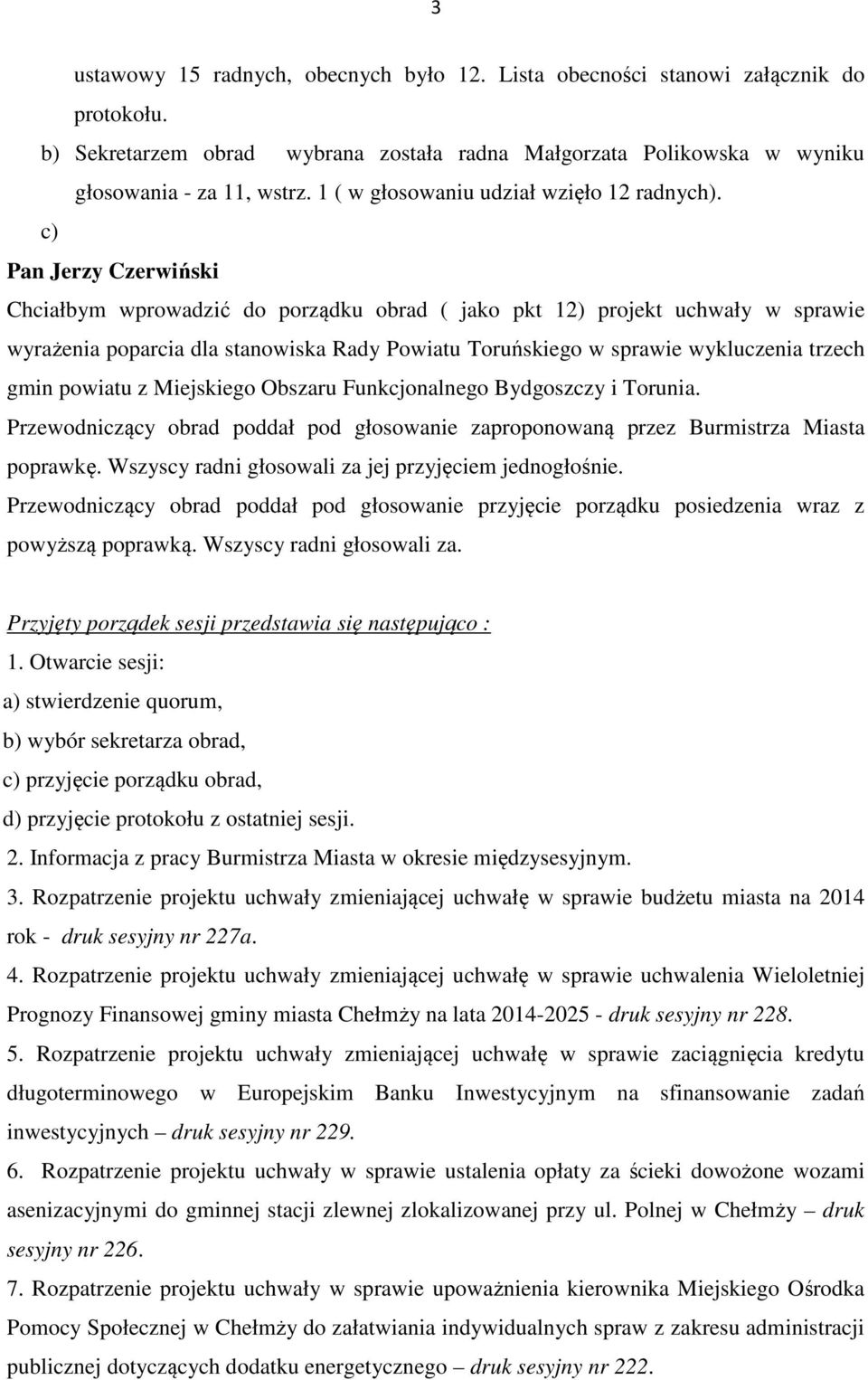 c) Chciałbym wprowadzić do porządku obrad ( jako pkt 12) projekt uchwały w sprawie wyrażenia poparcia dla stanowiska Rady Powiatu Toruńskiego w sprawie wykluczenia trzech gmin powiatu z Miejskiego