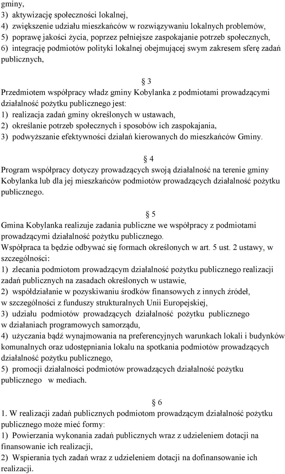 jest: 1) realizacja zadań gminy określonych w ustawach, 2) określanie potrzeb społecznych i sposobów ich zaspokajania, 3) podwyższanie efektywności działań kierowanych do mieszkańców Gminy.