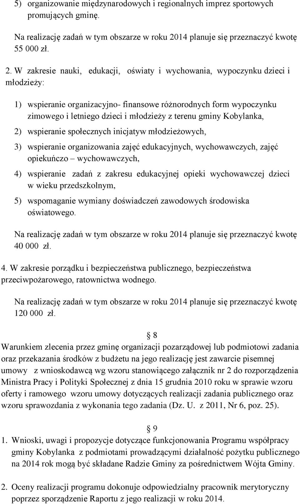 W zakresie nauki, edukacji, oświaty i wychowania, wypoczynku dzieci i młodzieży: 1) wspieranie organizacyjno- finansowe różnorodnych form wypoczynku zimowego i letniego dzieci i młodzieży z terenu