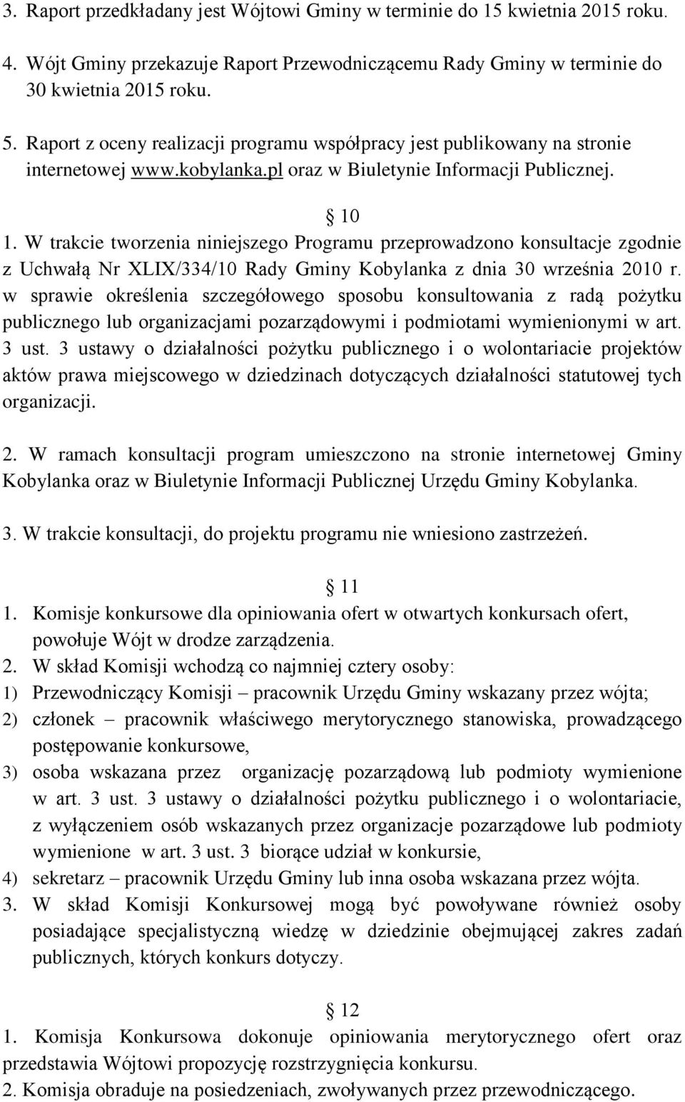 W trakcie tworzenia niniejszego Programu przeprowadzono konsultacje zgodnie z Uchwałą Nr XLIX/334/10 Rady Gminy Kobylanka z dnia 30 września 2010 r.