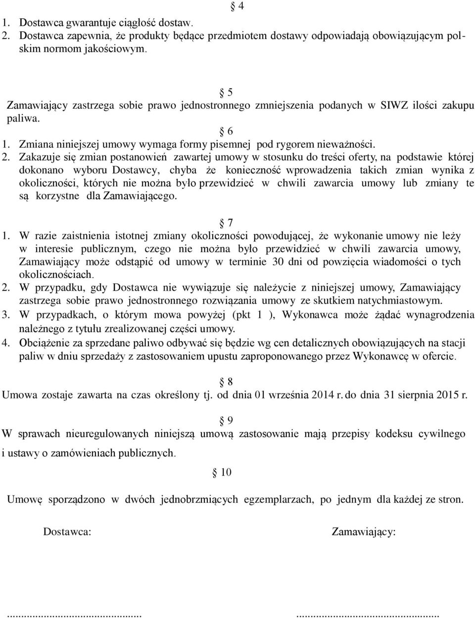 Zakazuje się zmian postanowień zawartej umowy w stosunku do treści oferty, na podstawie której dokonano wyboru Dostawcy, chyba że konieczność wprowadzenia takich zmian wynika z okoliczności, których