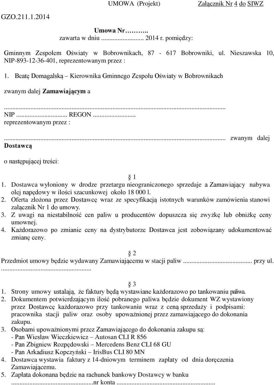 Dostawca wyłoniony w drodze przetargu nieograniczonego sprzedaje a Zamawiający nabywa olej napędowy w ilości szacunkowej około 18 000 l. 2.