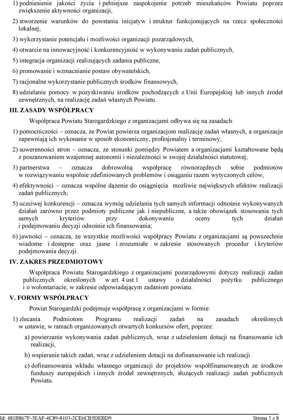 integracja organizacji realizujących zadania publiczne, 6) promowanie i wzmacnianie postaw obywatelskich, 7) racjonalne wykorzystanie publicznych środków finansowych, 8) udzielanie pomocy w