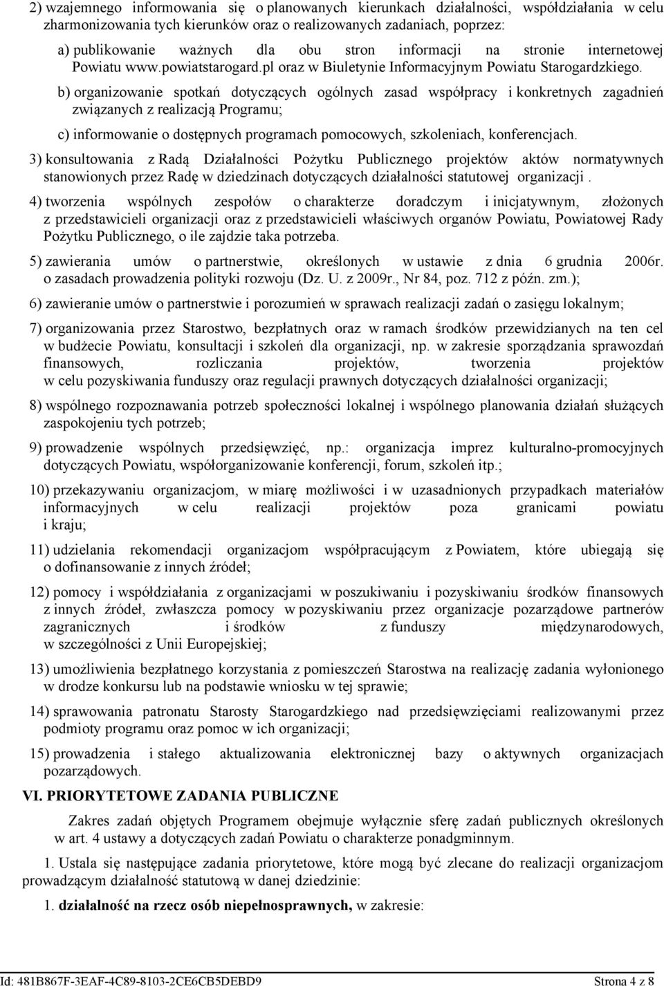 b) organizowanie spotkań dotyczących ogólnych zasad współpracy i konkretnych zagadnień związanych z realizacją Programu; c) informowanie o dostępnych programach pomocowych, szkoleniach, konferencjach.