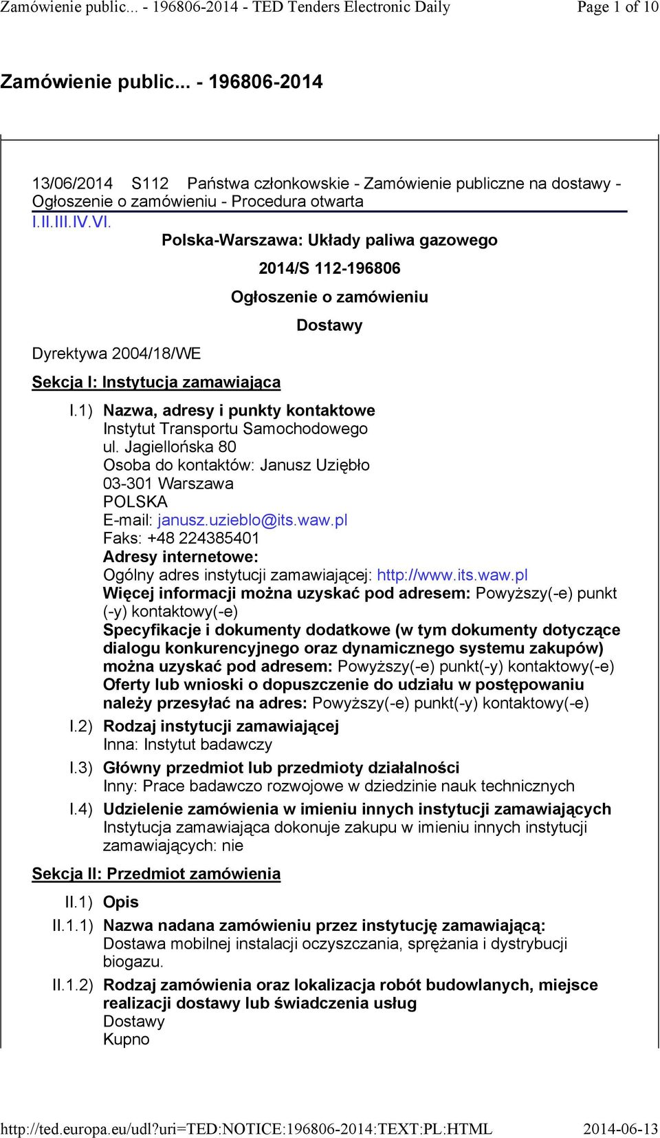 1) Nazwa, adresy i punkty kontaktowe Instytut Transportu Samochodowego ul. Jagiellońska 80 Osoba do kontaktów: Janusz Uziębło 03-301 Warszawa POLSKA E-mail: janusz.uzieblo@its.waw.