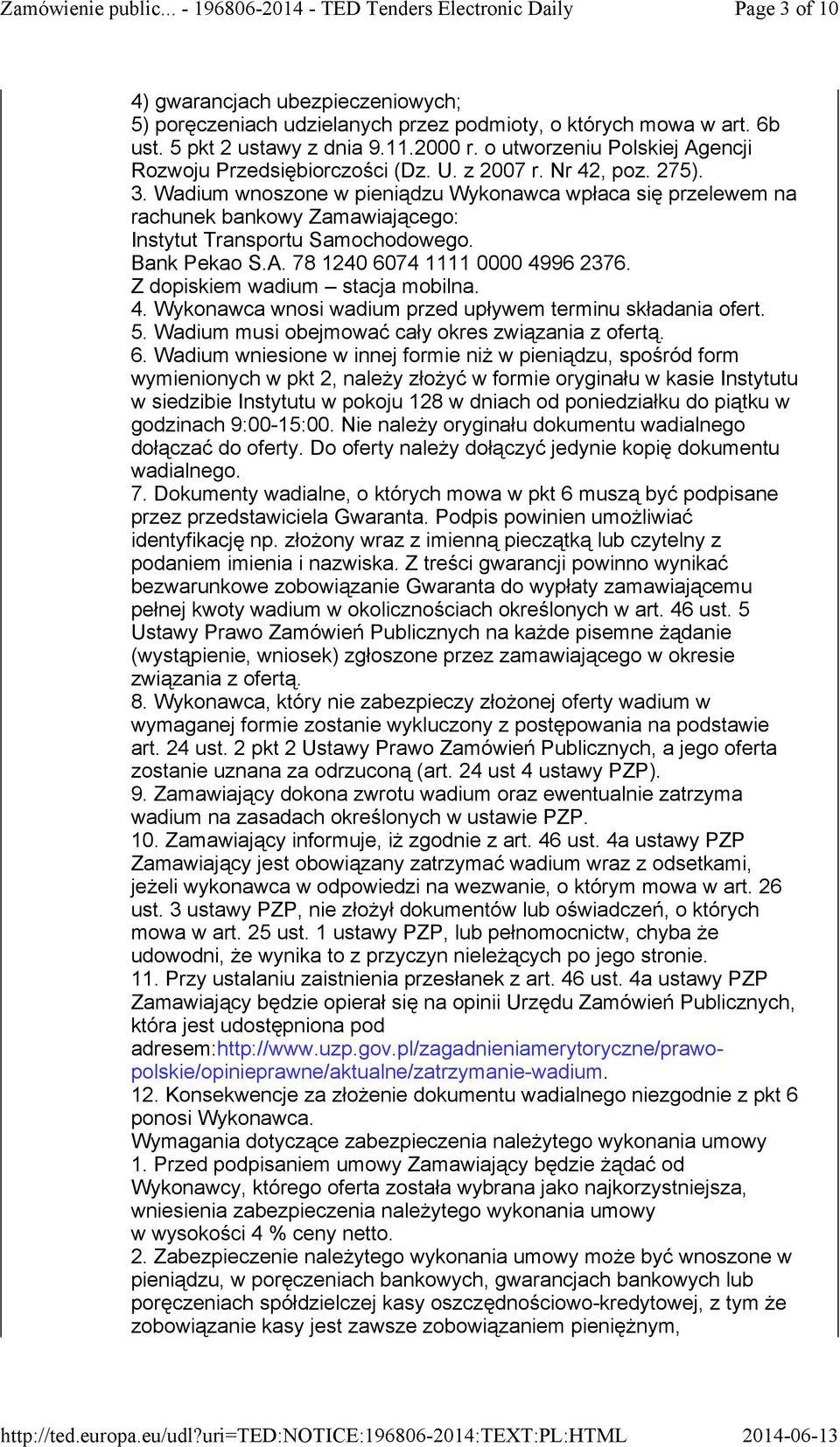 Wadium wnoszone w pieniądzu Wykonawca wpłaca się przelewem na rachunek bankowy Zamawiającego: Instytut Transportu Samochodowego. Bank Pekao S.A. 78 1240 6074 1111 0000 4996 2376.