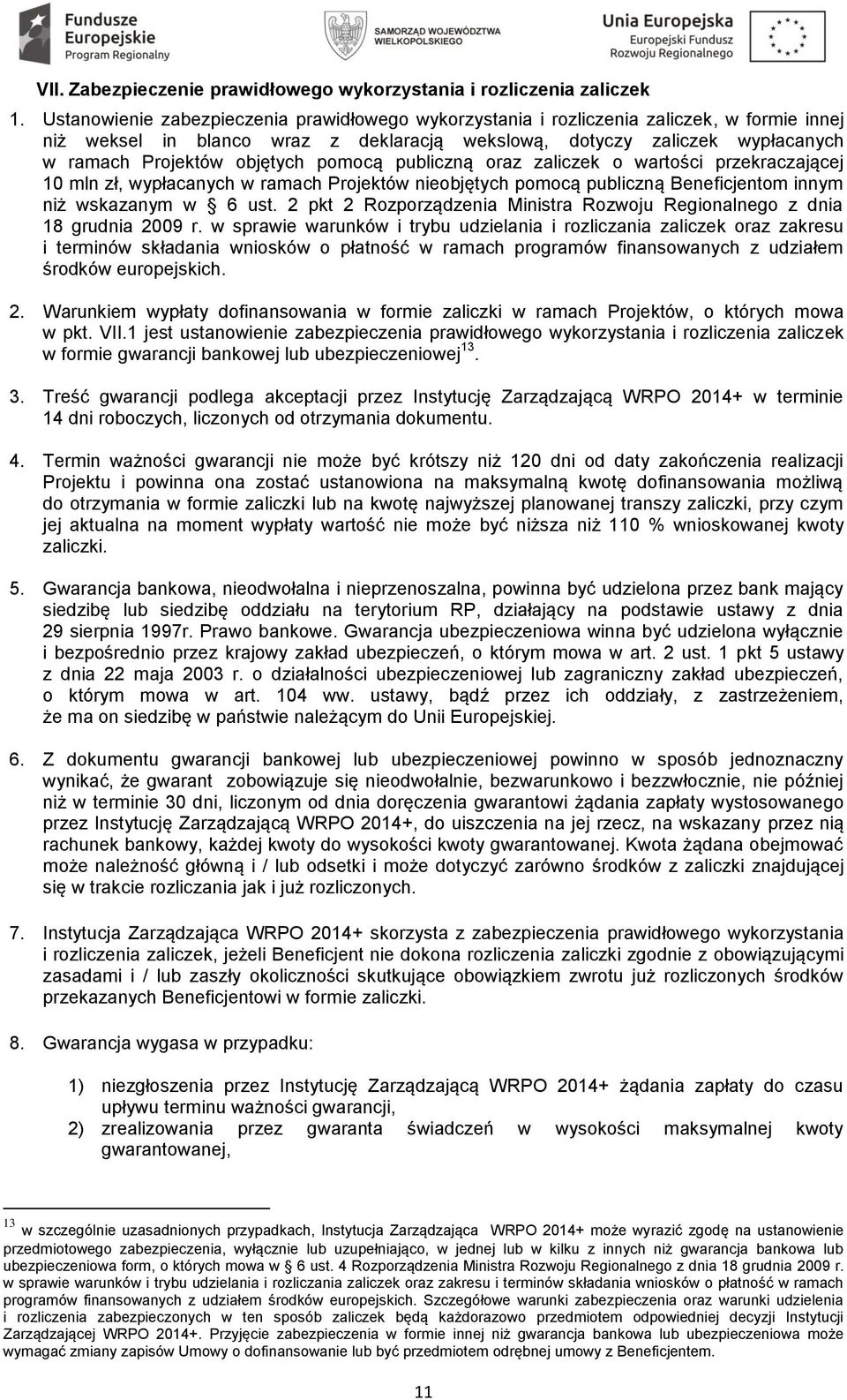 pomocą publiczną oraz zaliczek o wartości przekraczającej 10 mln zł, wypłacanych w ramach Projektów nieobjętych pomocą publiczną Beneficjentom innym niż wskazanym w 6 ust.