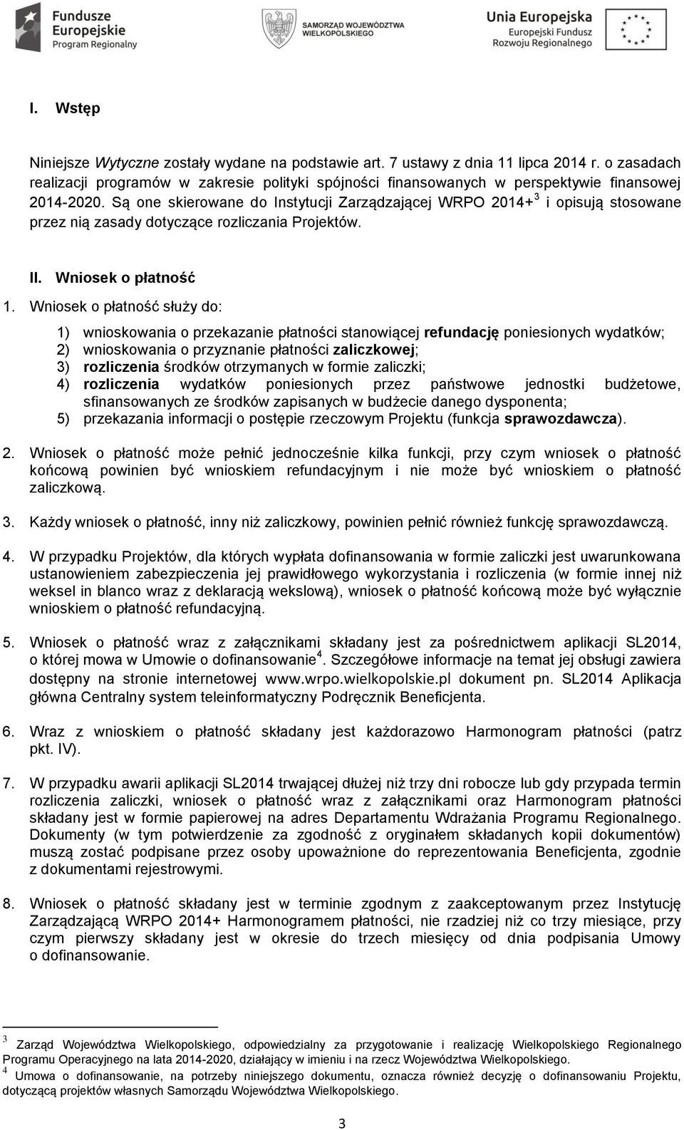 Są one skierowane do Instytucji Zarządzającej WRPO 2014+ 3 i opisują stosowane przez nią zasady dotyczące rozliczania Projektów. II. Wniosek o płatność 1.