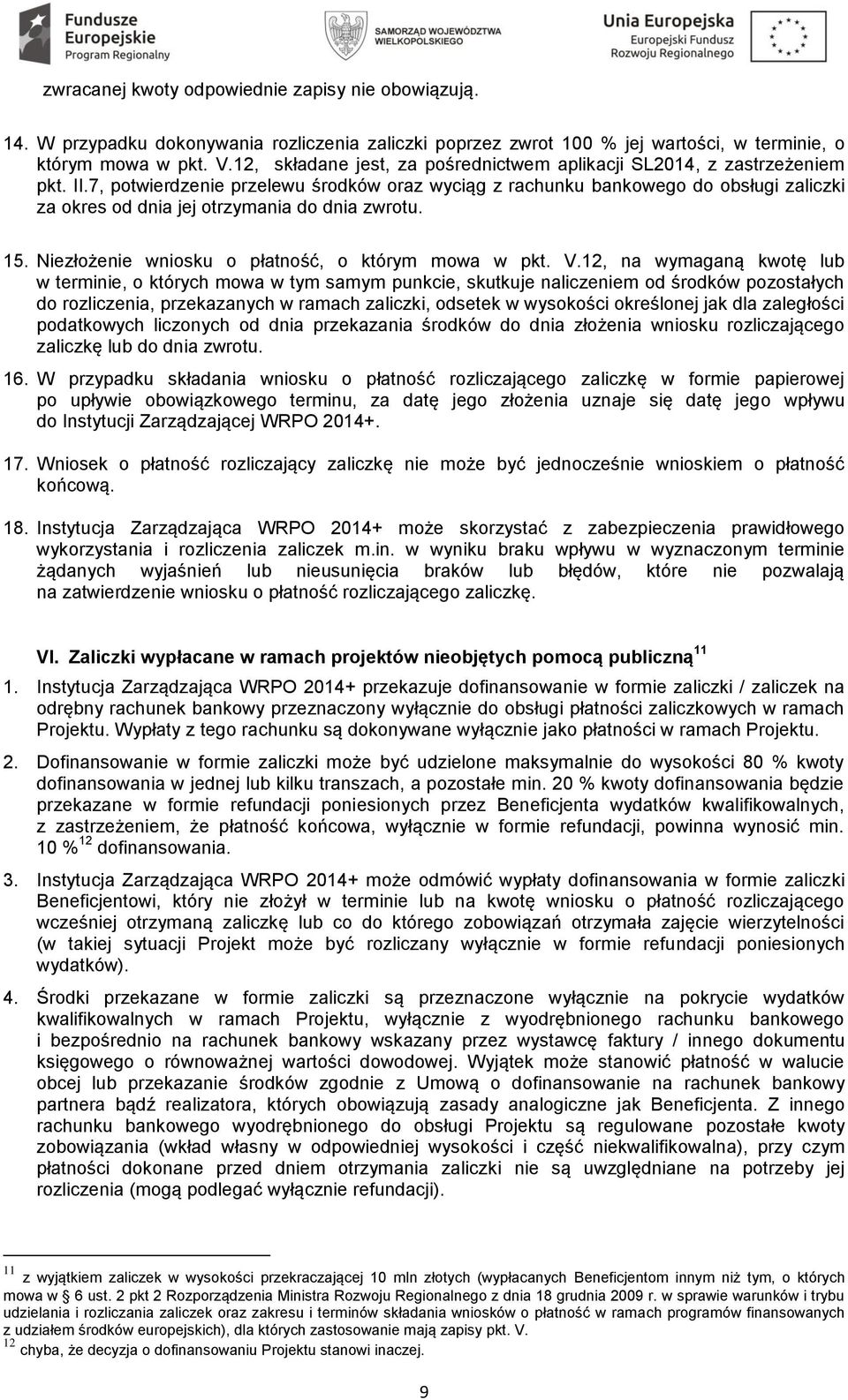 7, potwierdzenie przelewu środków oraz wyciąg z rachunku bankowego do obsługi zaliczki za okres od dnia jej otrzymania do dnia zwrotu. 15. Niezłożenie wniosku o płatność, o którym mowa w pkt. V.