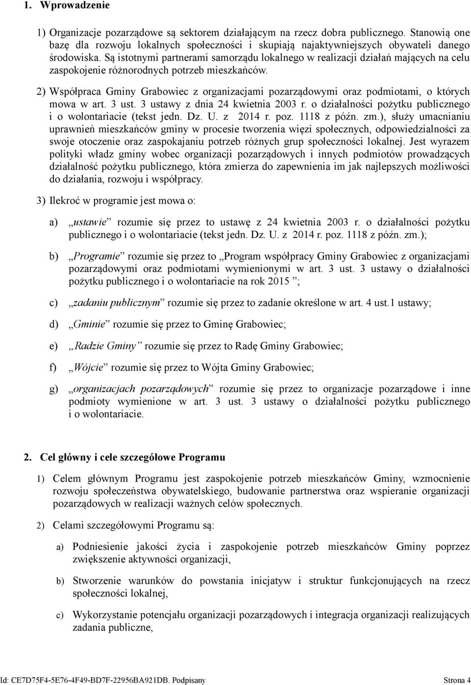 Są istotnymi partnerami samorządu lokalnego w realizacji działań mających na celu zaspokojenie różnorodnych potrzeb mieszkańców.