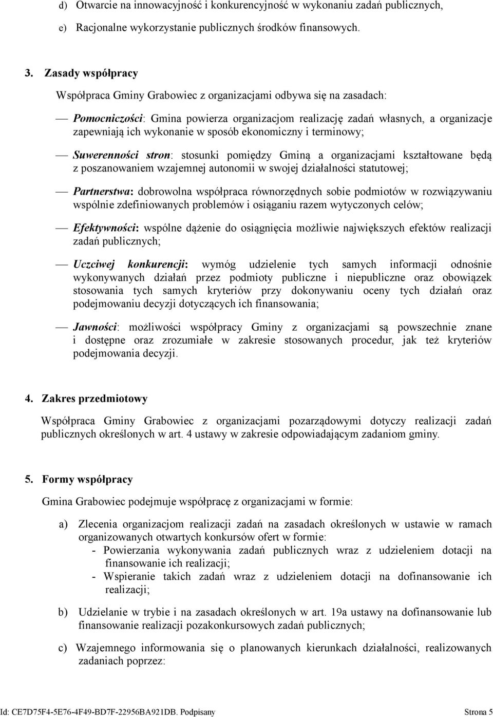 sposób ekonomiczny i terminowy; Suwerenności stron: stosunki pomiędzy Gminą a organizacjami kształtowane będą z poszanowaniem wzajemnej autonomii w swojej działalności statutowej; Partnerstwa: