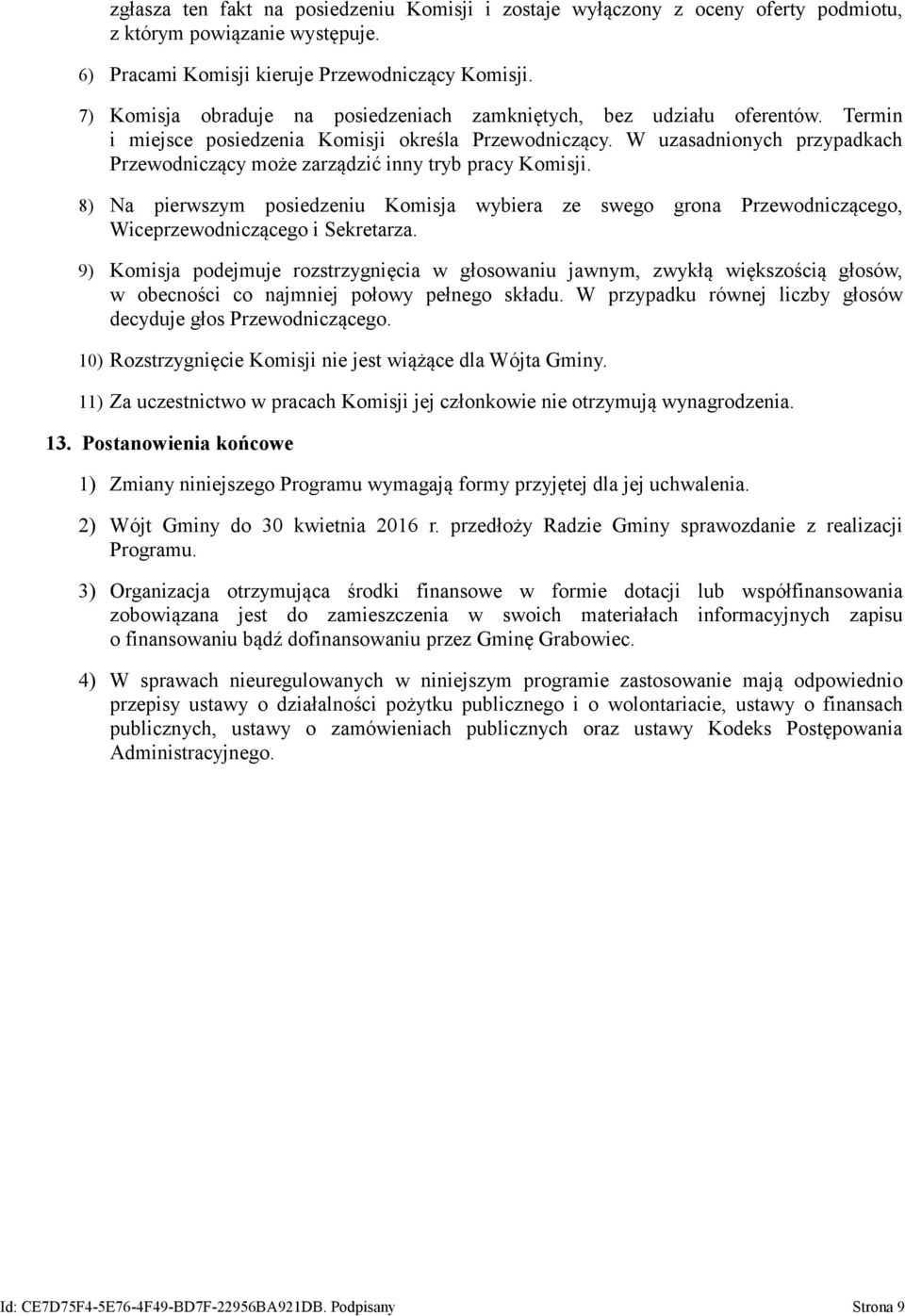 W uzasadnionych przypadkach Przewodniczący może zarządzić inny tryb pracy Komisji. 8) Na pierwszym posiedzeniu Komisja wybiera ze swego grona Przewodniczącego, Wiceprzewodniczącego i Sekretarza.