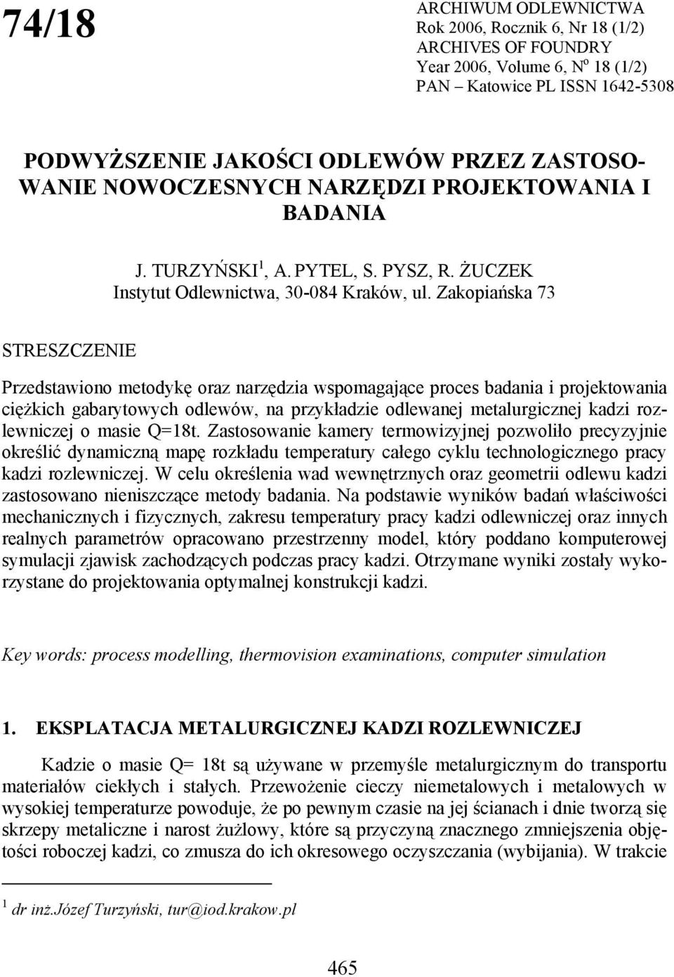 Zakopiańska 73 STRESZCZENIE Przedstawiono metodykę oraz narzędzia wspomagające proces badania i projektowania ciężkich gabarytowych odlewów, na przykładzie odlewanej metalurgicznej kadzi rozlewniczej