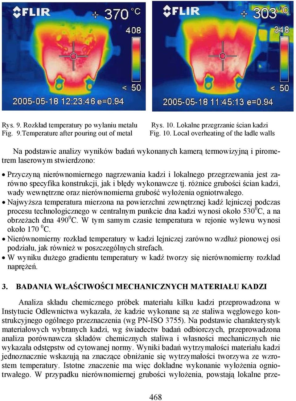 Local overheating of the ladle walls Na podstawie analizy wyników badań wykonanych kamerą termowizyjną i pirometrem laserowym stwierdzono: Przyczyną nierównomiernego nagrzewania kadzi i lokalnego