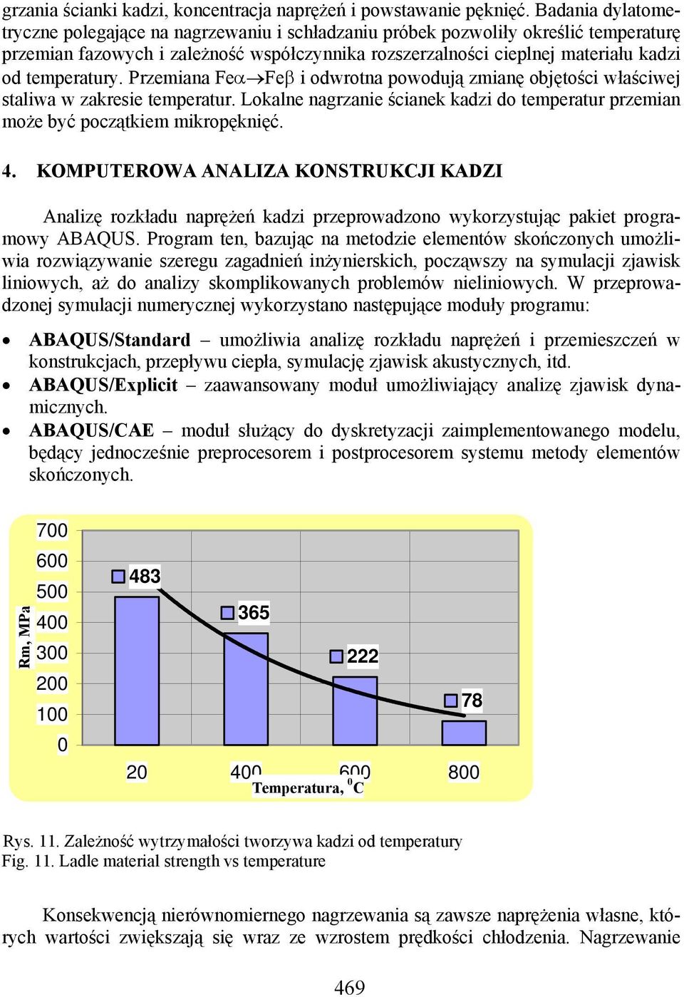 temperatury. Przemiana Feα Feβ i odwrotna powodują zmianę objętości właściwej staliwa w zakresie temperatur. Lokalne nagrzanie ścianek kadzi do temperatur przemian może być początkiem mikropęknięć. 4.