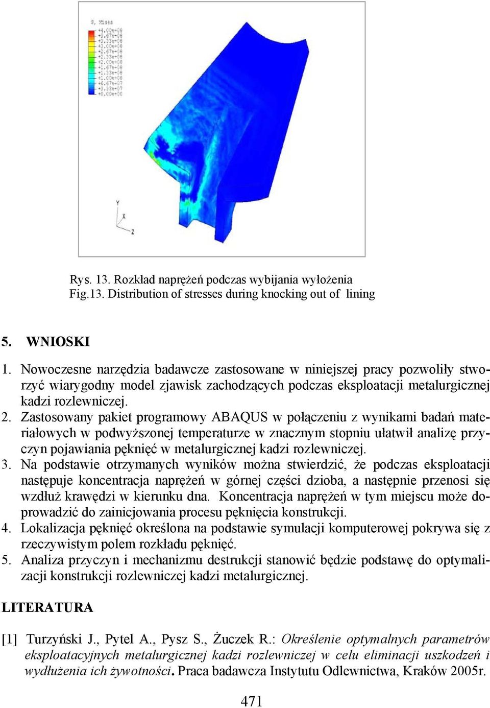 Zastosowany pakiet programowy ABAQUS w połączeniu z wynikami badań materiałowych w podwyższonej temperaturze w znacznym stopniu ułatwił analizę przyczyn pojawiania pęknięć w metalurgicznej kadzi