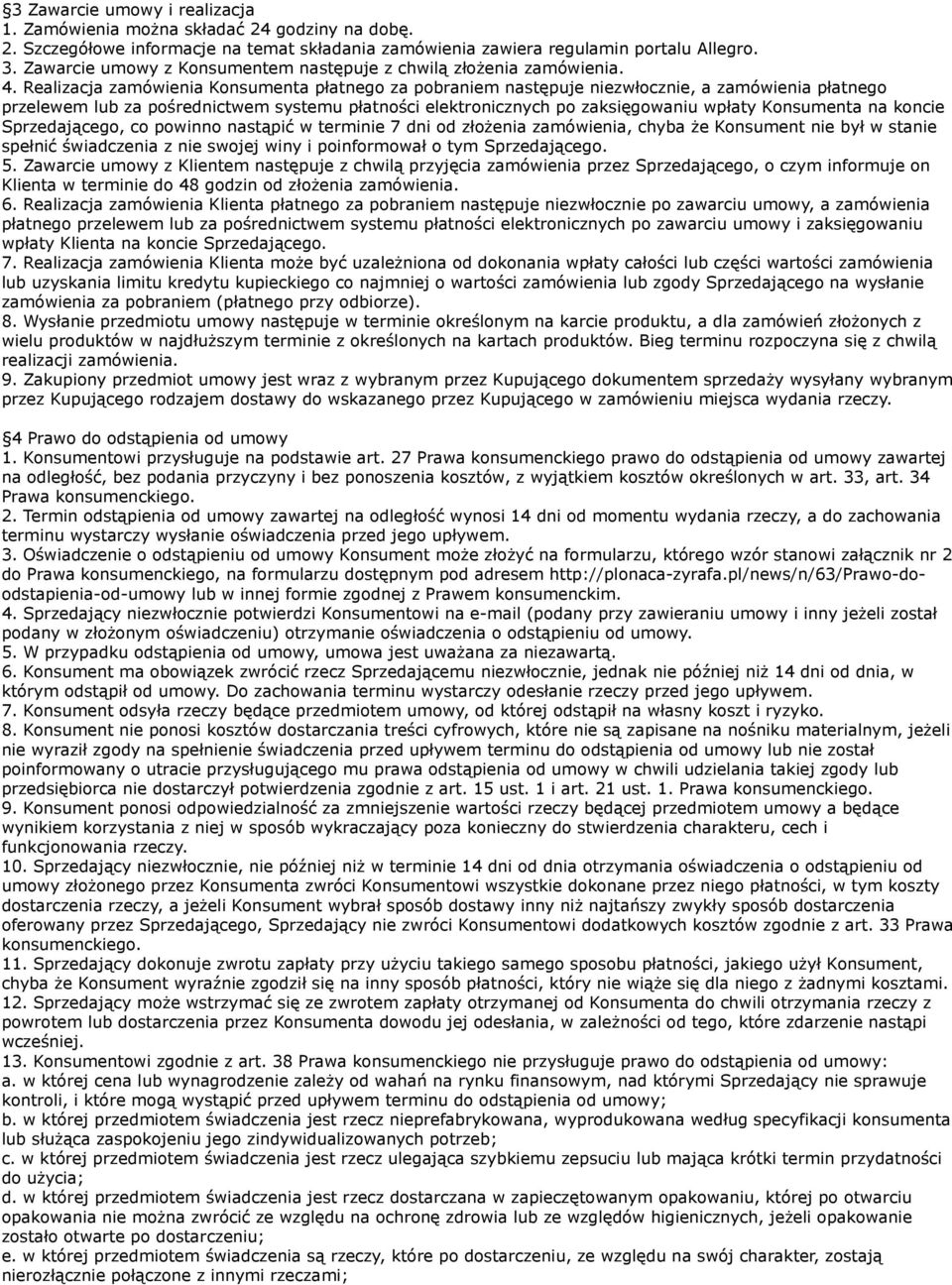 Realizacja zamówienia Konsumenta płatnego za pobraniem następuje niezwłocznie, a zamówienia płatnego przelewem lub za pośrednictwem systemu płatności elektronicznych po zaksięgowaniu wpłaty