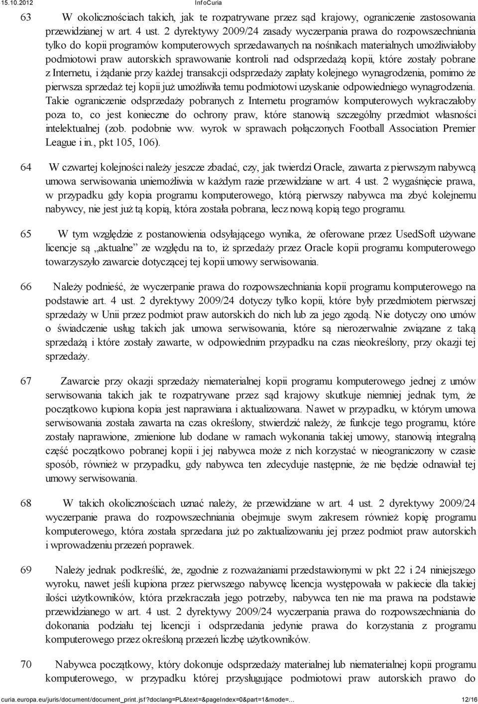 kontroli nad odsprzedażą kopii, które zostały pobrane z Internetu, i żądanie przy każdej transakcji odsprzedaży zapłaty kolejnego wynagrodzenia, pomimo że pierwsza sprzedaż tej kopii już umożliwiła