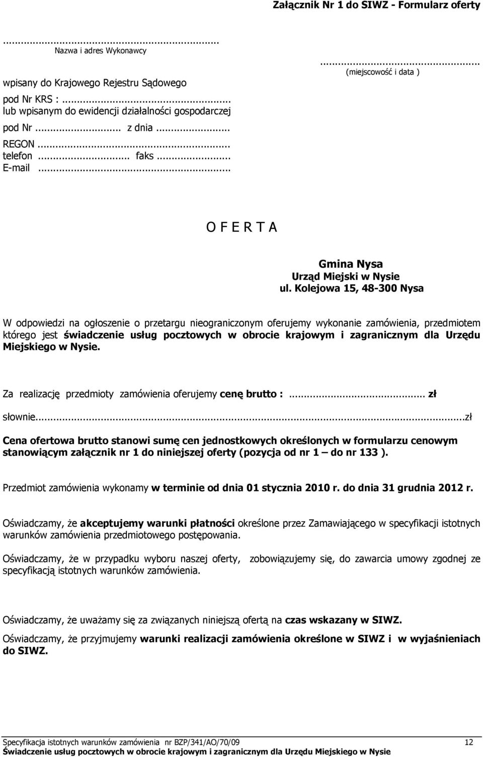 Kolejowa 15, 48-300 Nysa W odpowiedzi na ogłoszenie o przetargu nieograniczonym oferujemy wykonanie zamówienia, przedmiotem którego jest świadczenie usług pocztowych w obrocie krajowym i zagranicznym