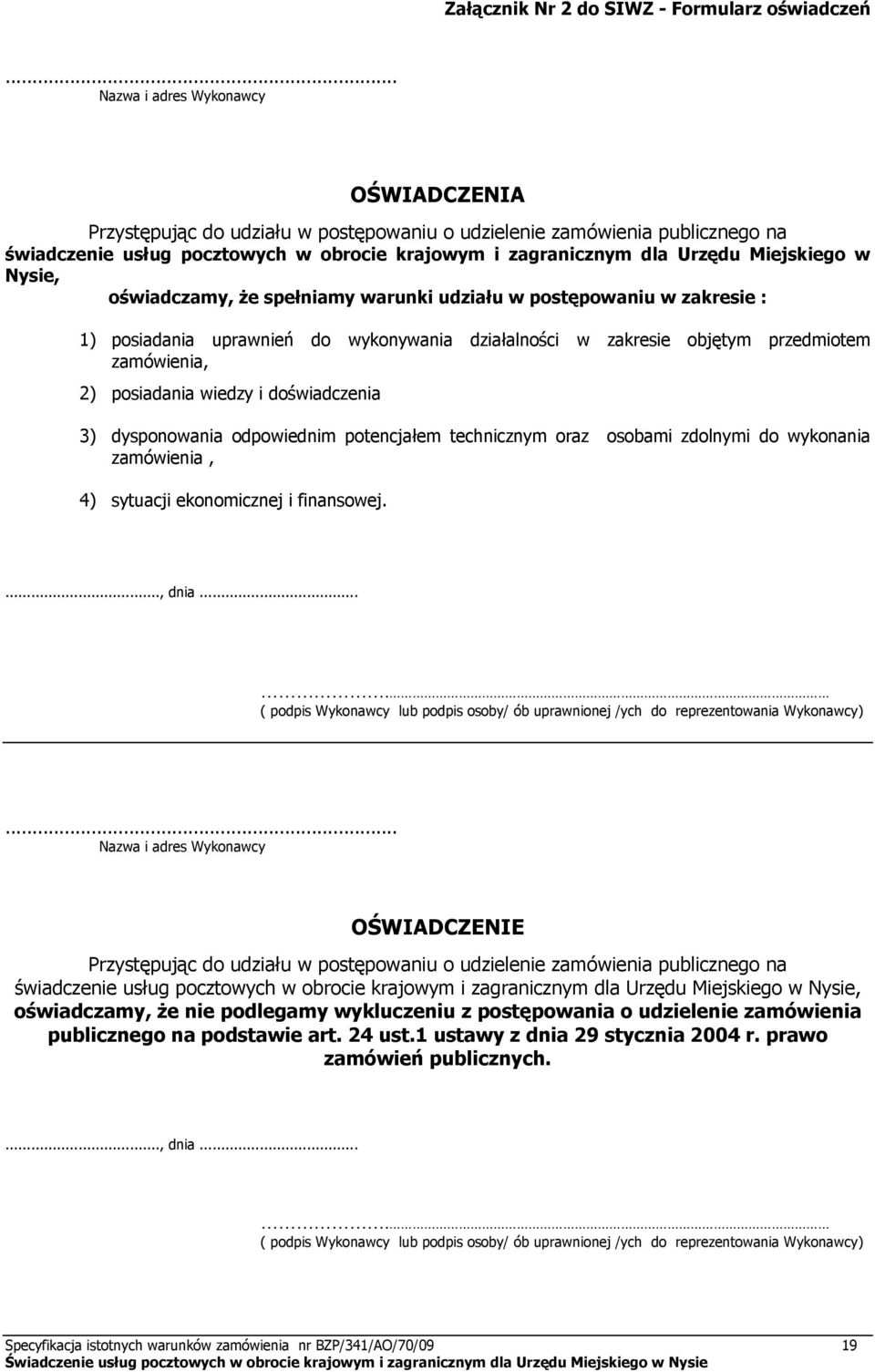 Miejskiego w Nysie, oświadczamy, że spełniamy warunki udziału w postępowaniu w zakresie : 1) posiadania uprawnień do wykonywania działalności w zakresie objętym przedmiotem zamówienia, 2) posiadania