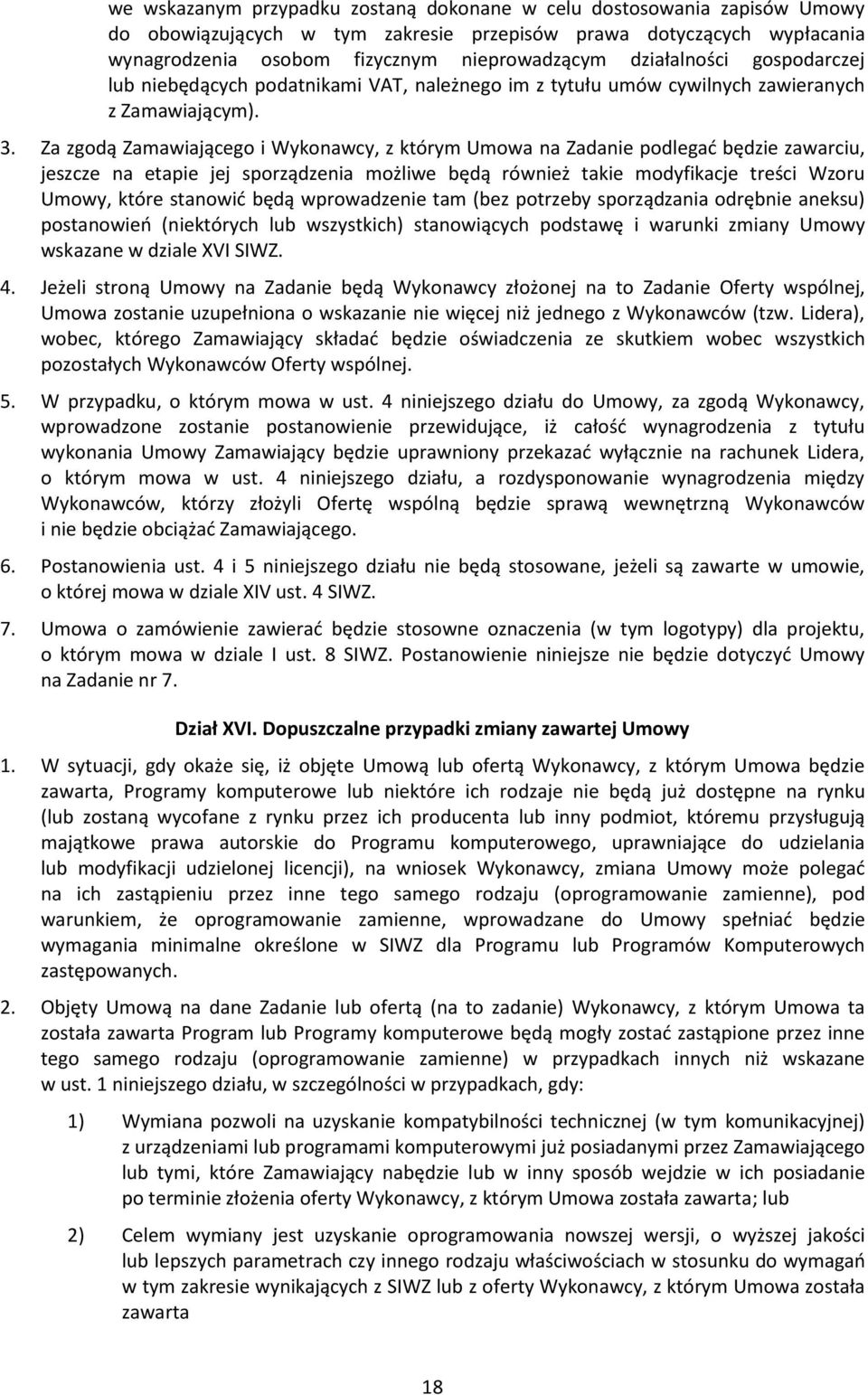 Za zgodą Zamawiającego i Wykonawcy, z którym Umowa na Zadanie podlegać będzie zawarciu, jeszcze na etapie jej sporządzenia możliwe będą również takie modyfikacje treści Wzoru Umowy, które stanowić