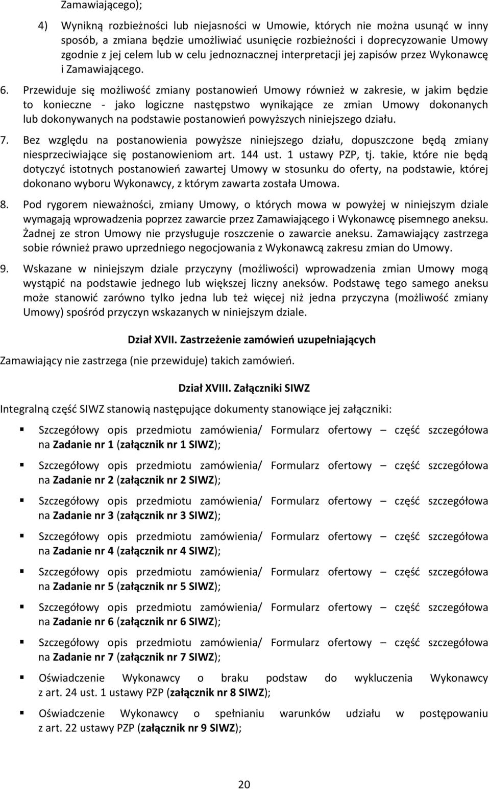 Przewiduje się możliwość zmiany postanowień Umowy również w zakresie, w jakim będzie to konieczne - jako logiczne następstwo wynikające ze zmian Umowy dokonanych lub dokonywanych na podstawie