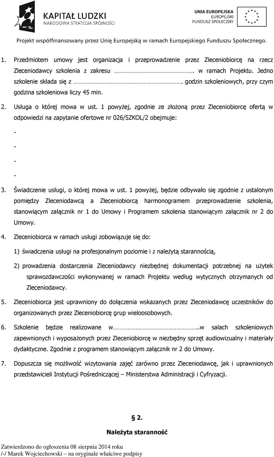 1 powyżej, zgodnie ze złożoną przez Zleceniobiorcę ofertą w odpowiedzi na zapytanie ofertowe nr 026/SZKOL/2 obejmuje: - - - - 3. Świadczenie usługi, o której mowa w ust.