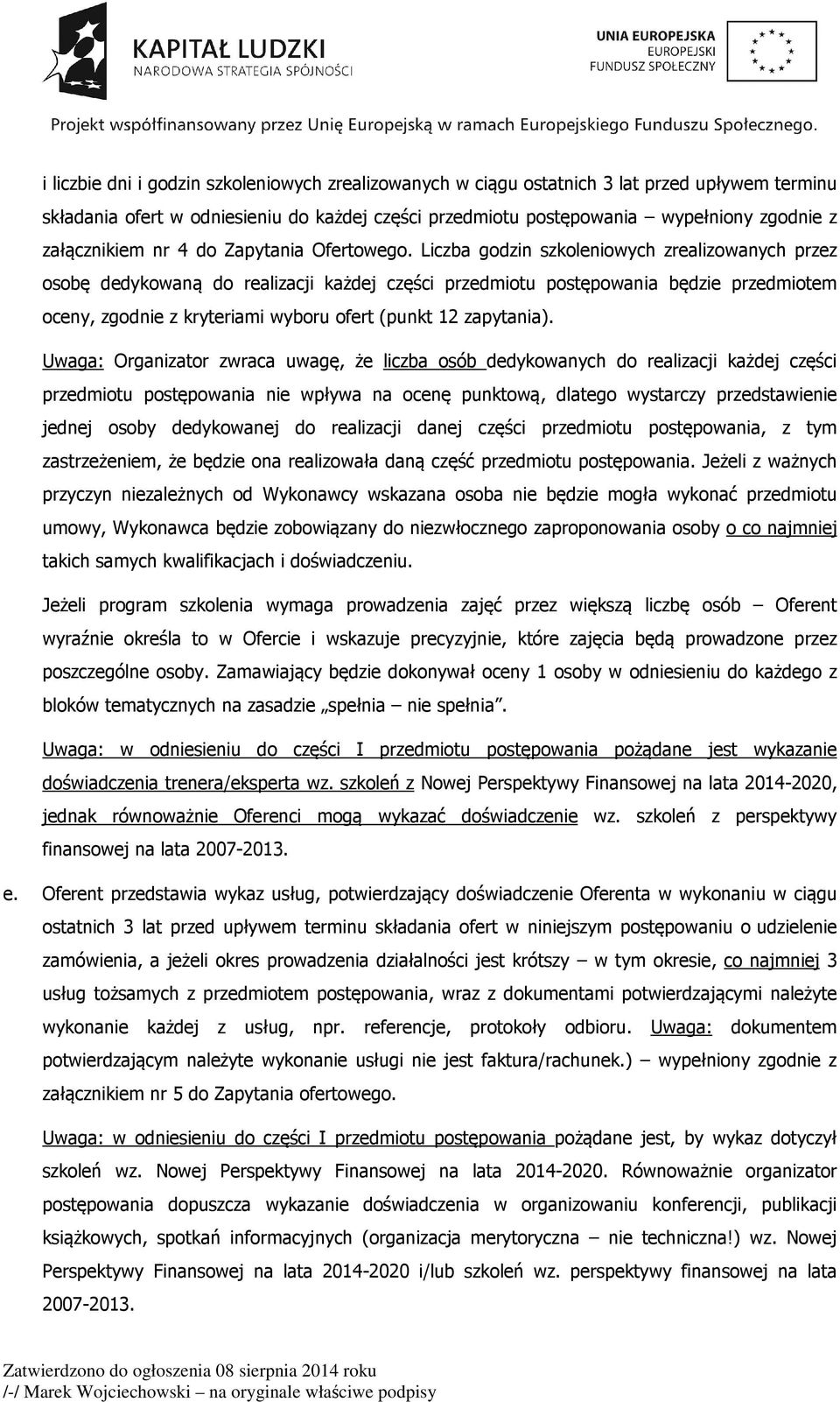 Liczba godzin szkoleniowych zrealizowanych przez osobę dedykowaną do realizacji każdej części przedmiotu postępowania będzie przedmiotem oceny, zgodnie z kryteriami wyboru ofert (punkt 12 zapytania).