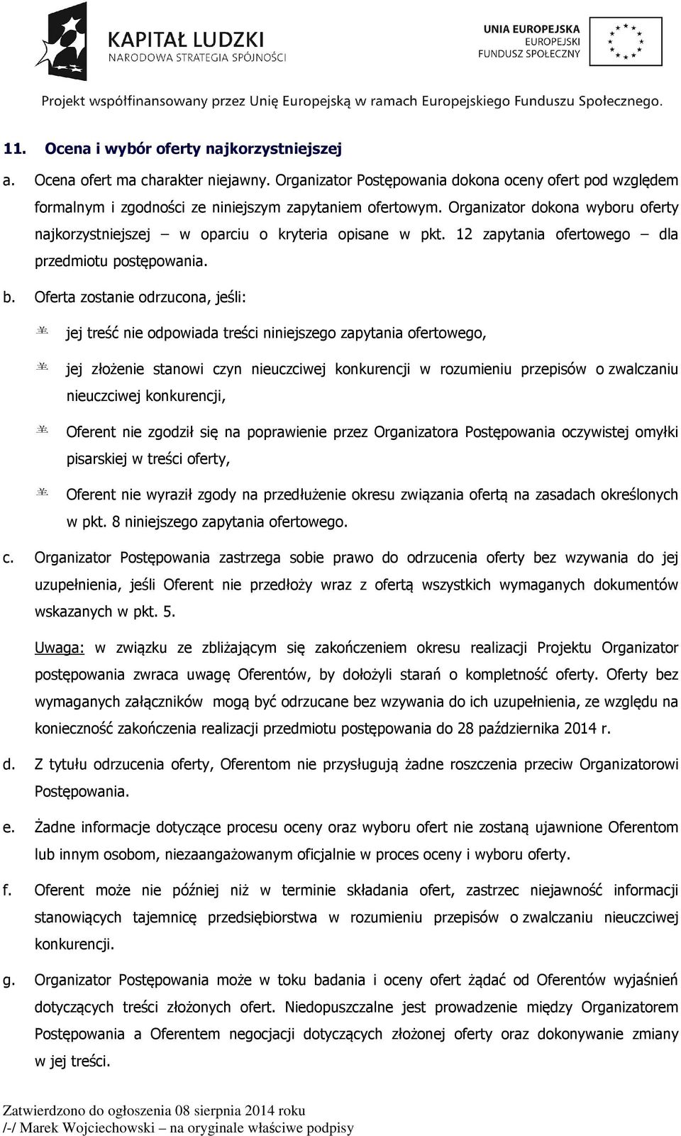 Oferta zostanie odrzucona, jeśli: jej treść nie odpowiada treści niniejszego zapytania ofertowego, jej złożenie stanowi czyn nieuczciwej konkurencji w rozumieniu przepisów o zwalczaniu nieuczciwej