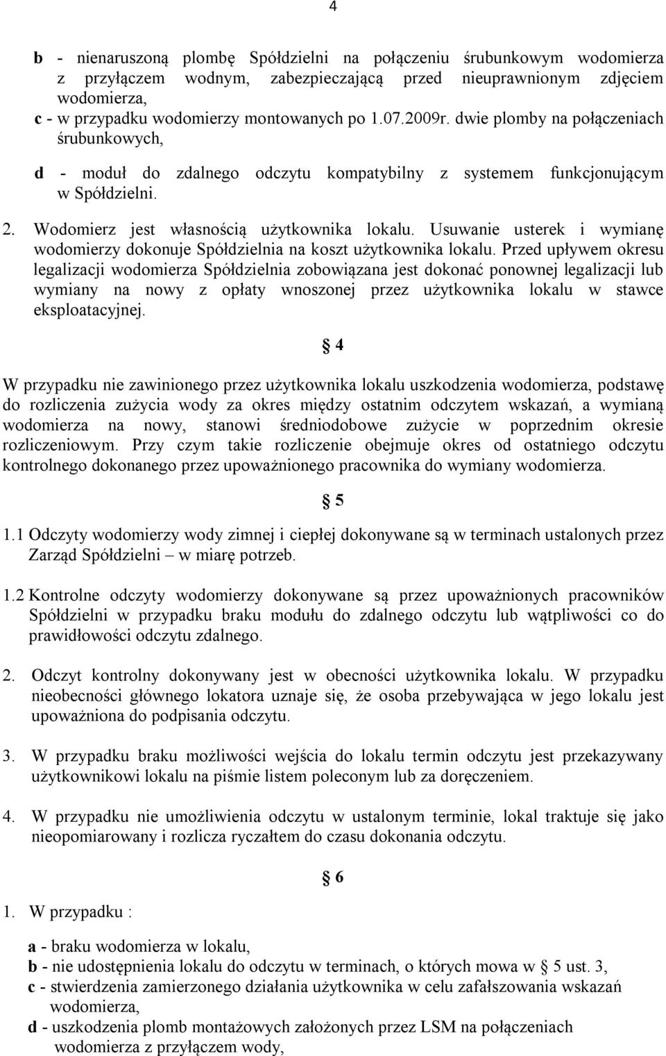 Usuwanie usterek i wymianę wodomierzy dokonuje Spółdzielnia na koszt użytkownika lokalu.