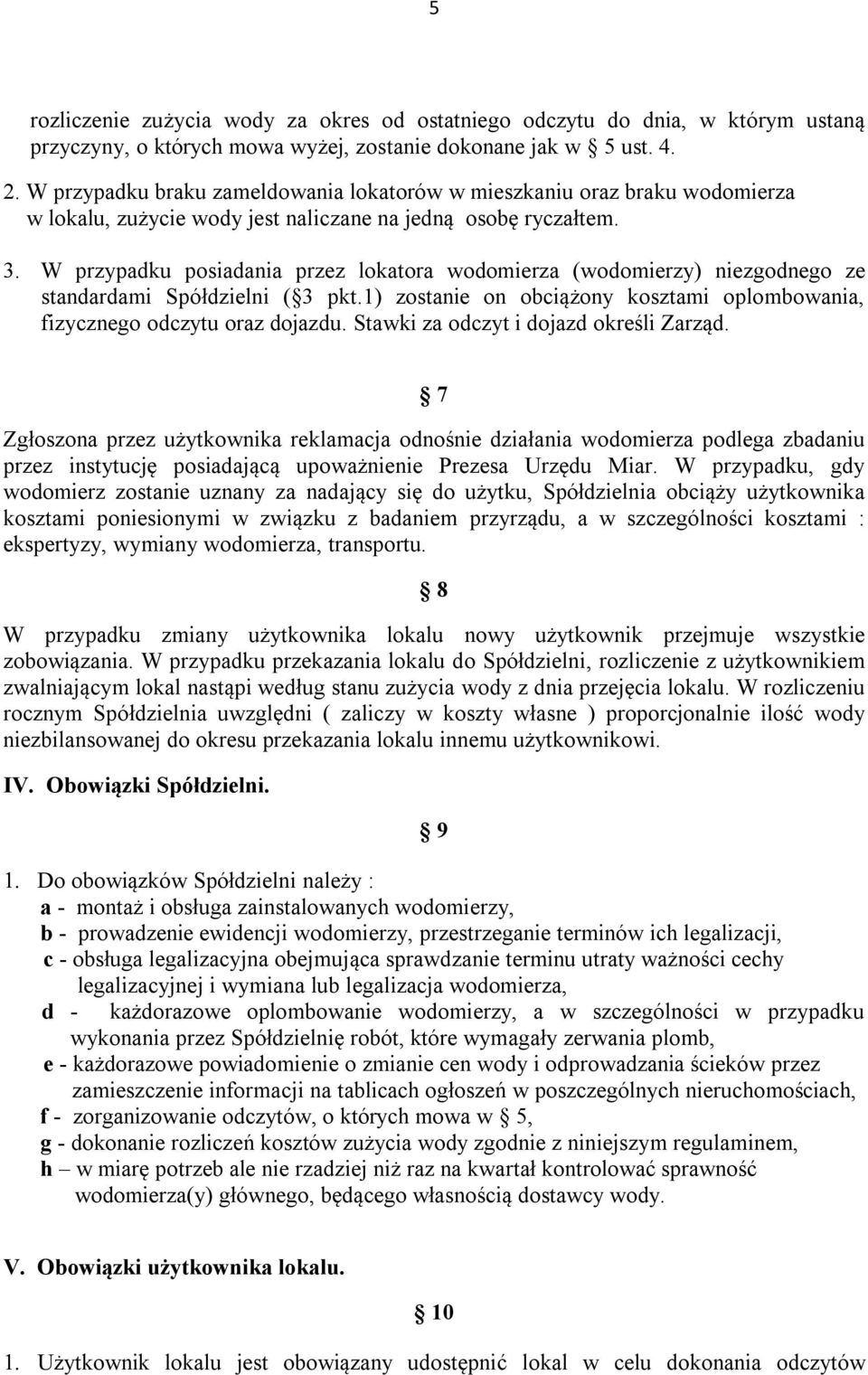 W przypadku posiadania przez lokatora wodomierza (wodomierzy) niezgodnego ze standardami Spółdzielni ( 3 pkt.1) zostanie on obciążony kosztami oplombowania, fizycznego odczytu oraz dojazdu.