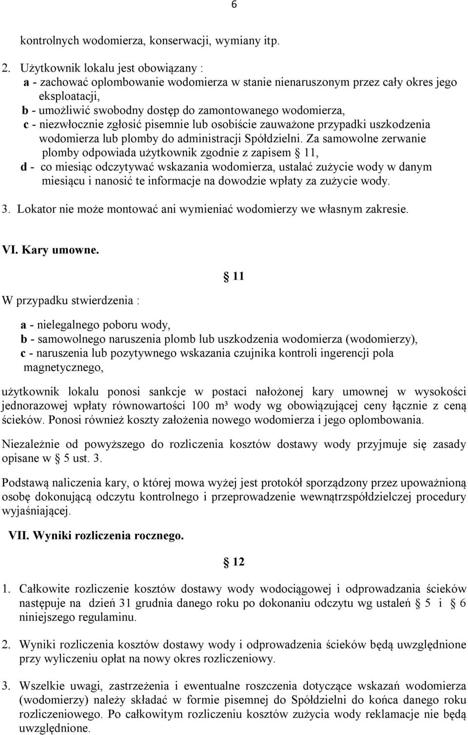 niezwłocznie zgłosić pisemnie lub osobiście zauważone przypadki uszkodzenia wodomierza lub plomby do administracji Spółdzielni.