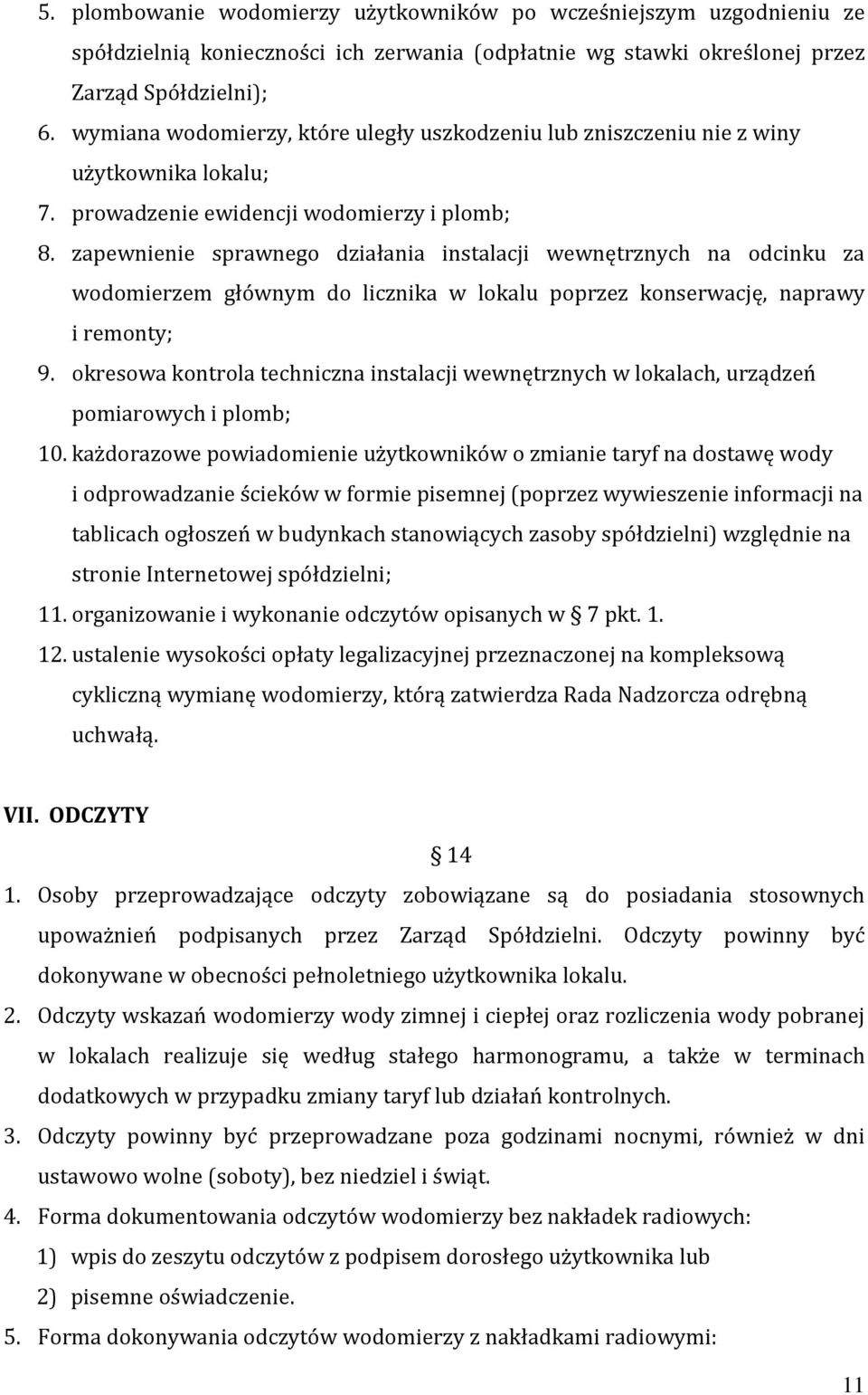 zapewnienie sprawnego działania instalacji wewnętrznych na odcinku za wodomierzem głównym do licznika w lokalu poprzez konserwację, naprawy i remonty; 9.