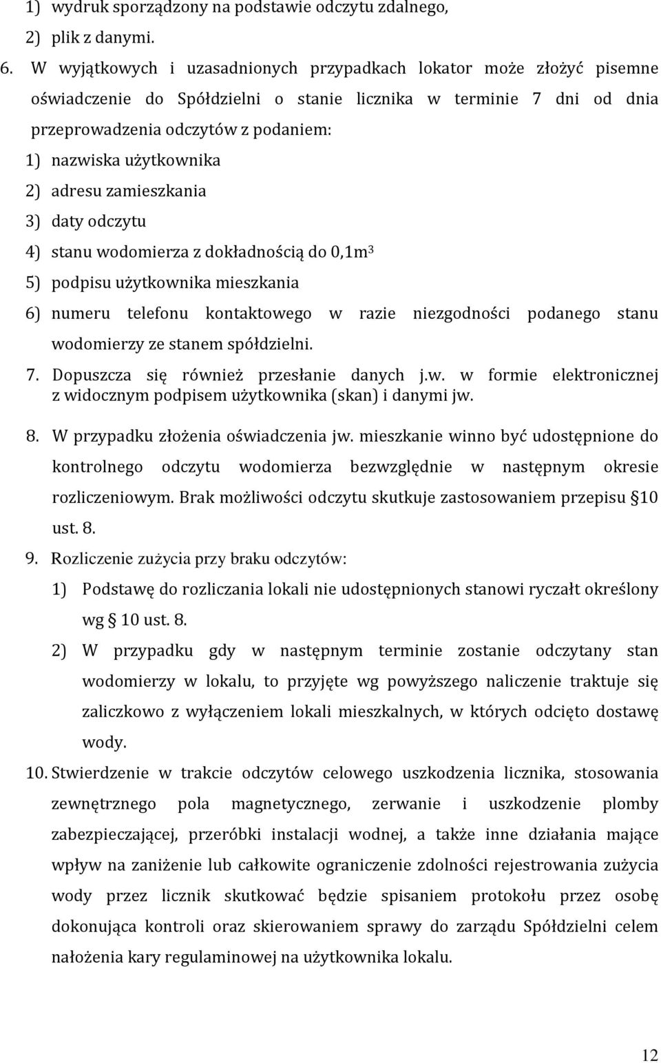 użytkownika 2) adresu zamieszkania 3) daty odczytu 4) stanu wodomierza z dokładnością do 0,1m 3 5) podpisu użytkownika mieszkania 6) numeru telefonu kontaktowego w razie niezgodności podanego stanu