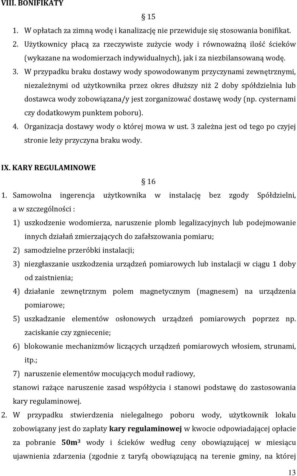 W przypadku braku dostawy wody spowodowanym przyczynami zewnętrznymi, niezależnymi od użytkownika przez okres dłuższy niż 2 doby spółdzielnia lub dostawca wody zobowiązana/y jest zorganizować dostawę