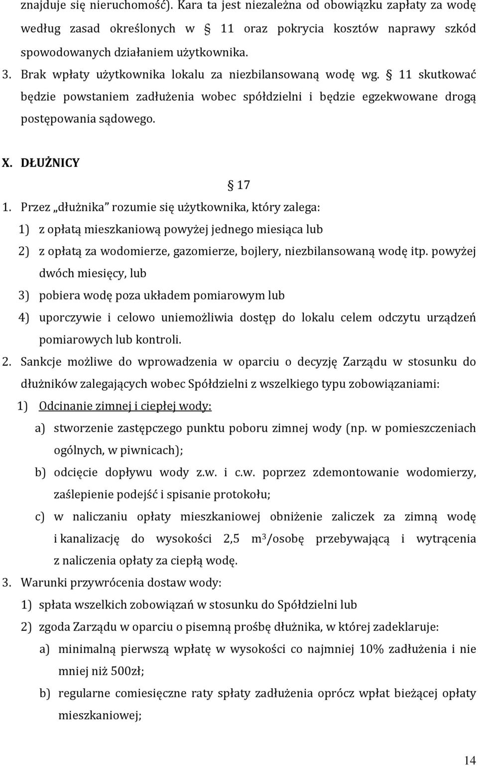 Przez dłużnika rozumie się użytkownika, który zalega: 1) z opłatą mieszkaniową powyżej jednego miesiąca lub 2) z opłatą za wodomierze, gazomierze, bojlery, niezbilansowaną wodę itp.