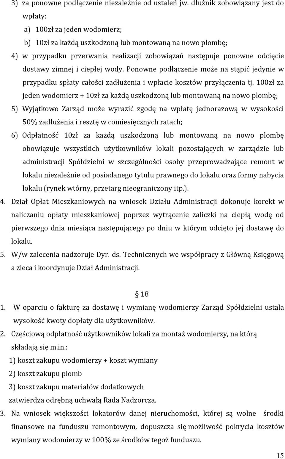 dostawy zimnej i ciepłej wody. Ponowne podłączenie może na stąpić jedynie w przypadku spłaty całości zadłużenia i wpłacie kosztów przyłączenia tj.