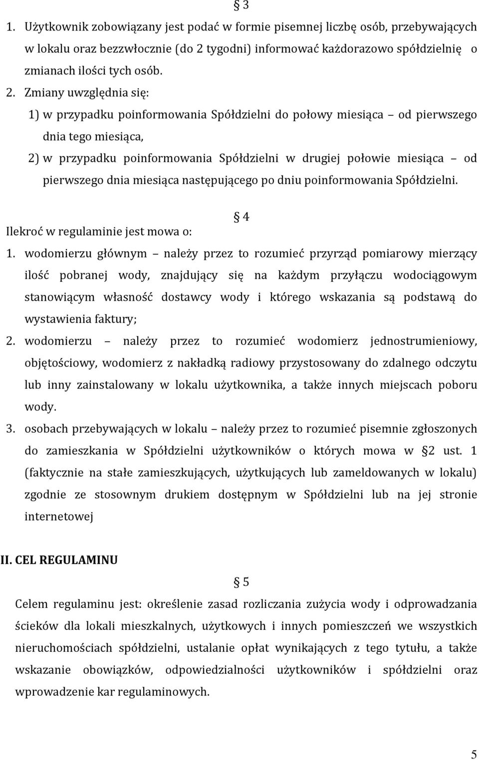 Zmiany uwzględnia się: 1) w przypadku poinformowania Spółdzielni do połowy miesiąca od pierwszego dnia tego miesiąca, 2) w przypadku poinformowania Spółdzielni w drugiej połowie miesiąca od