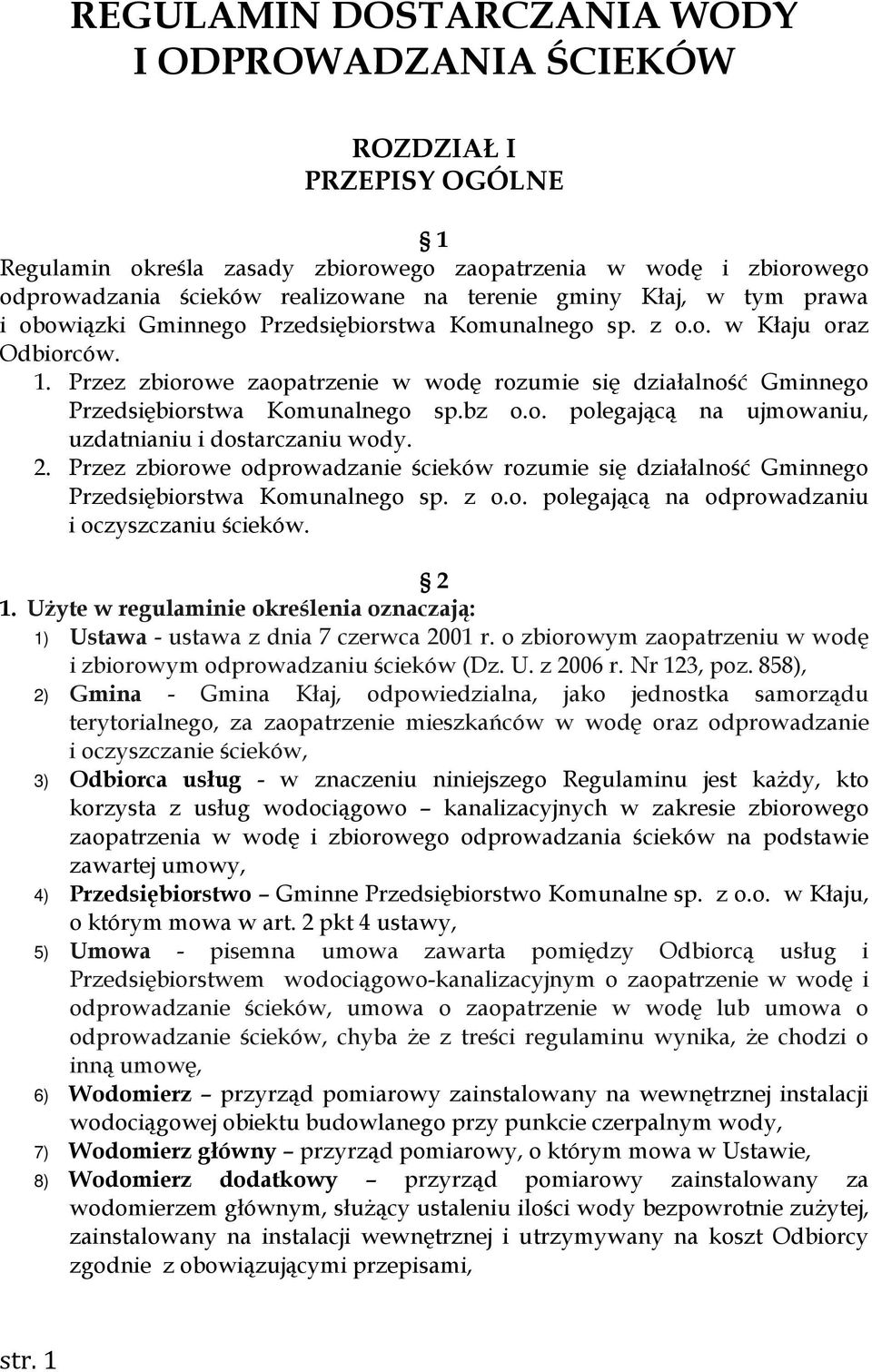 Przez zbiorowe zaopatrzenie w wodę rozumie się działalność Gminnego Przedsiębiorstwa Komunalnego sp.bz o.o. polegającą na ujmowaniu, uzdatnianiu i dostarczaniu wody. 2.