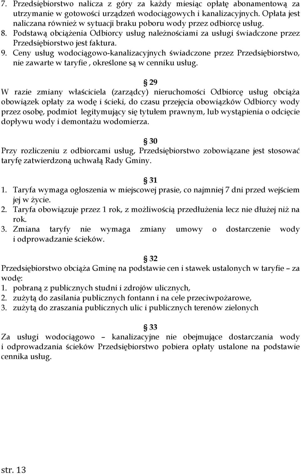 Ceny usług wodociągowo-kanalizacyjnych świadczone przez Przedsiębiorstwo, nie zawarte w taryfie, określone są w cenniku usług.