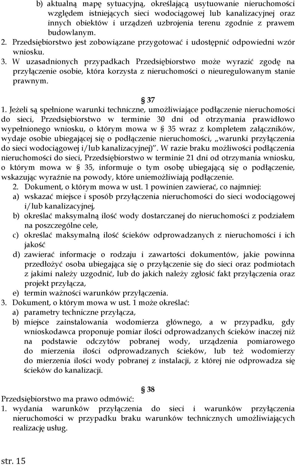 W uzasadnionych przypadkach Przedsiębiorstwo może wyrazić zgodę na przyłączenie osobie, która korzysta z nieruchomości o nieuregulowanym stanie prawnym. 37 1.