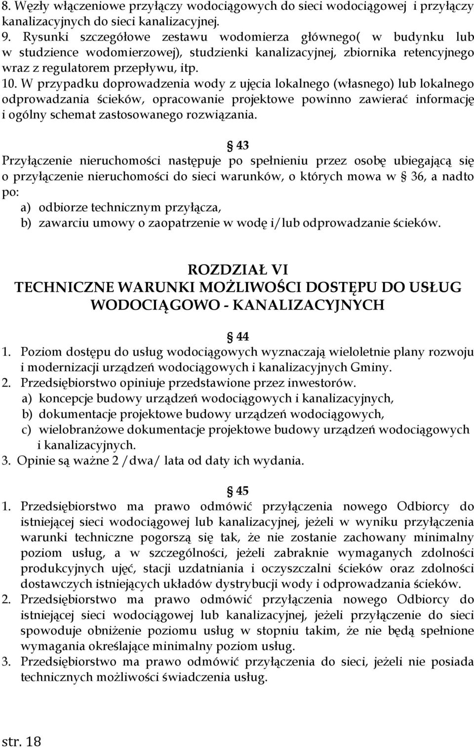 W przypadku doprowadzenia wody z ujęcia lokalnego (własnego) lub lokalnego odprowadzania ścieków, opracowanie projektowe powinno zawierać informację i ogólny schemat zastosowanego rozwiązania.