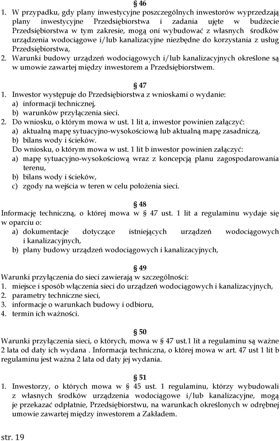 Warunki budowy urządzeń wodociągowych i/lub kanalizacyjnych określone są w umowie zawartej między inwestorem a Przedsiębiorstwem. 47 1.