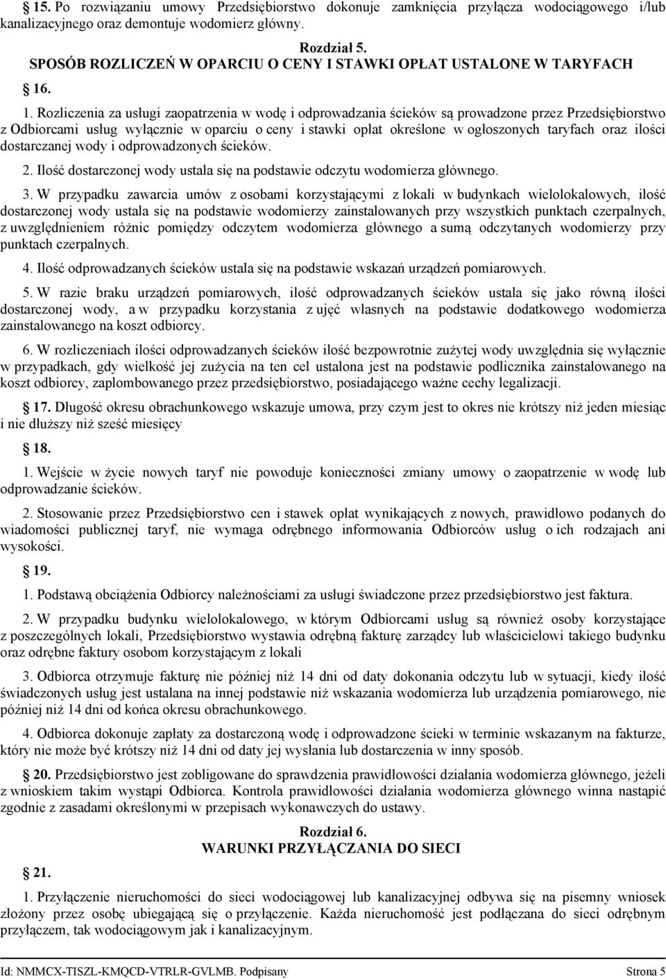 . 1. Rozliczenia za usługi zaopatrzenia w wodę i odprowadzania ścieków są prowadzone przez Przedsiębiorstwo z Odbiorcami usług wyłącznie w oparciu o ceny i stawki opłat określone w ogłoszonych