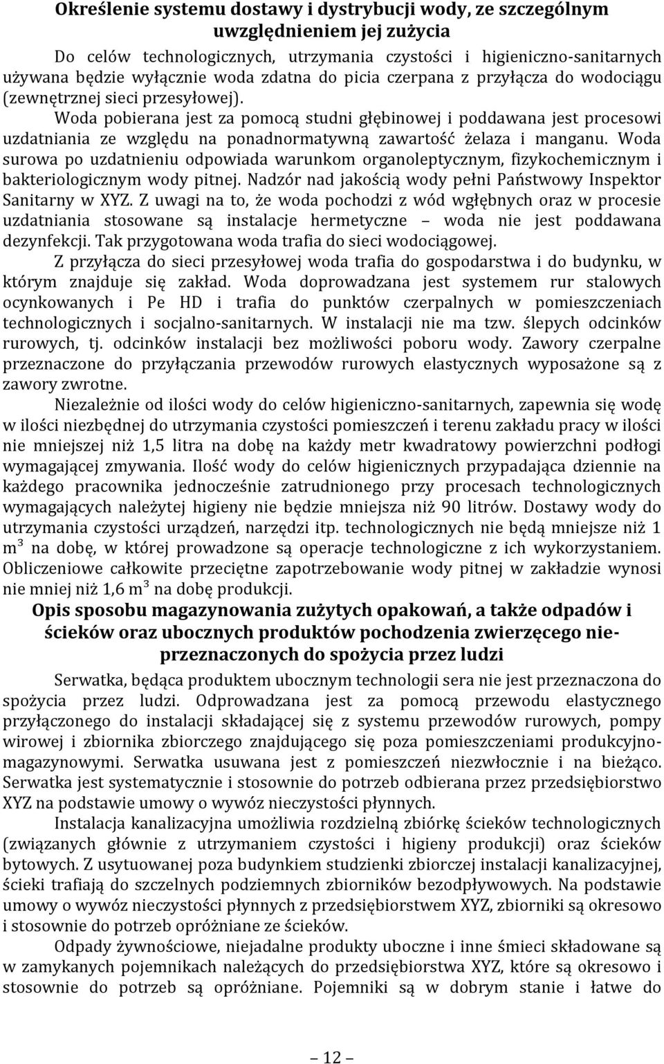 Woda pobierana jest za pomocą studni głębinowej i poddawana jest procesowi uzdatniania ze względu na ponadnormatywną zawartość żelaza i manganu.